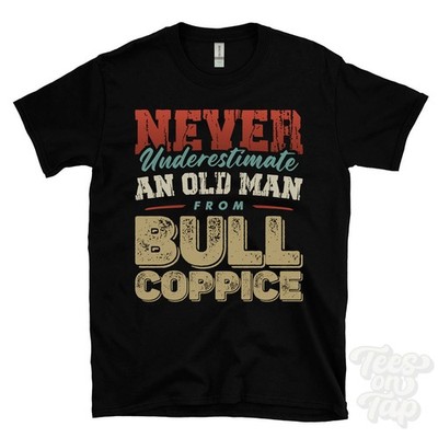NEVER UNDERESTIMATE AN OLD MAN FROM BULL COPPICE T-SHIRT funny xmas gift millom