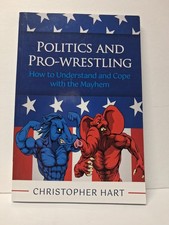 Politics and Pro-Wrestling How To Understand and Cope With The Mayhem - C Hart