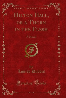 Hilton Hall, or a Thorn in the Flesh: A Novel (Classic Reprint)
