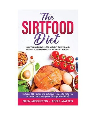 The Sirtfood Diet: How to Burn Fat, Lose Weight Faster and Boost Your Metabolism