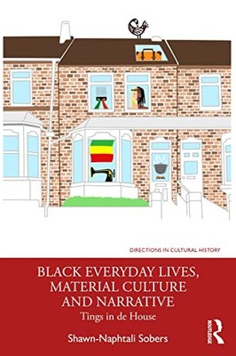 Black Everyday Lives, Material Culture and Narrative:... - Sobers, Shawn-Naph...
