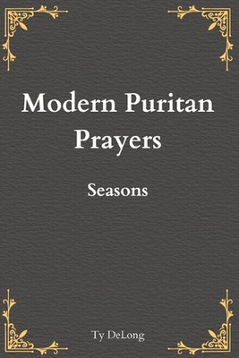 Modern Puritan Prayers: Seasons by Ty DeLong Paperback Book