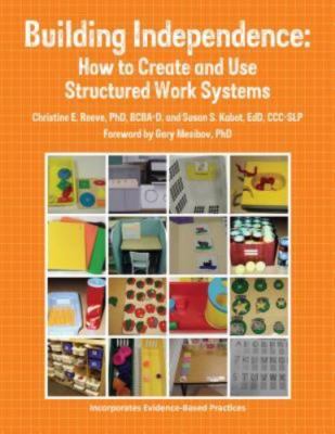 Building Independence: How to Create and Use Structured Work Systems, Christine
