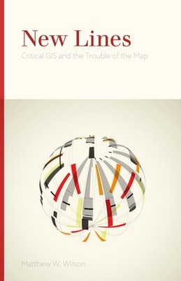 New Lines: Critical GIS and the Trouble of the Map by Wilson