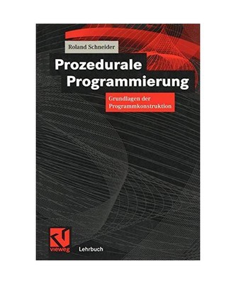 Prozedurale Programmierung: Grundlagen der Programmkonstruktion, Roland Schneide