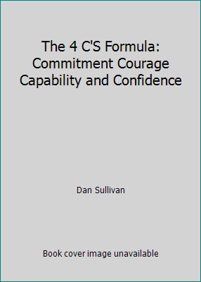 The 4 C'S Formula: Commitment Courage Capability and Confidence by Dan Sullivan