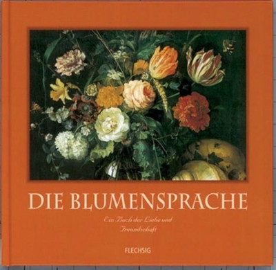 Die Blumensprache. Ein Buch der Liebe und Freundschaft Ein Buch der Liebe und Fr