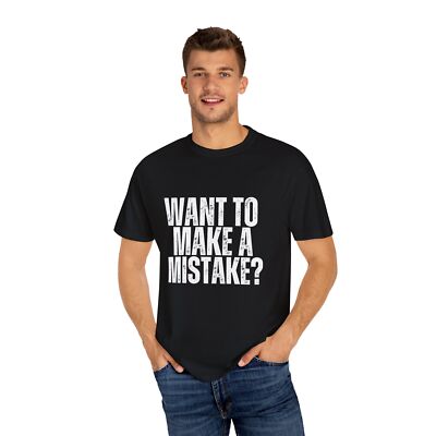 Want To Make A Mistake? T-shirt
