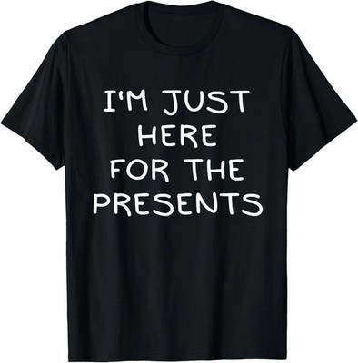 I'm Just Here For The Presents Funny T-Shirt Unisex