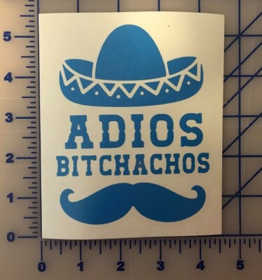Adios Bitchachos Decal Sticker - Multiple Sizes and Colors - Funny Laptop Bumper