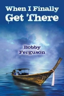 Bobby Ferguson When I Finally Get There (Taschenbuch)