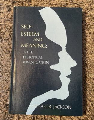 SELF-ESTEEM AND MEANING: A LIFE HISTORICAL INVESTIGATION By Michael R. Jackson