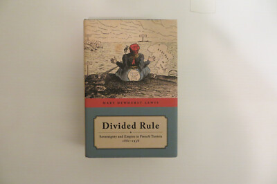 Divided Rule : Sovereignty and Empire in French Tunisia, 1881-1938 by Mary...