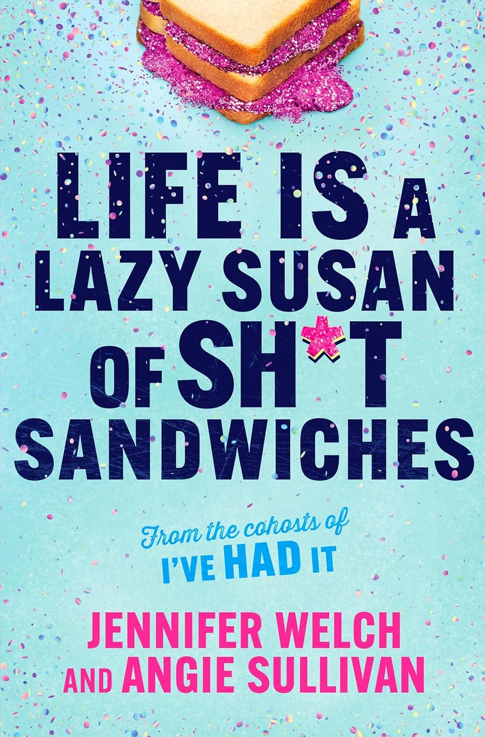 Life Is a Lazy Susan of Sh*T Sandwiches: Advice, Inspiration and Laughter from t