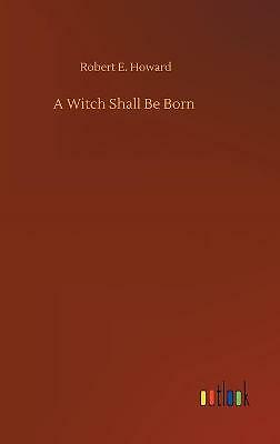 A Witch Shall Be Born by Robert E Howard (Hardcover, 2020)