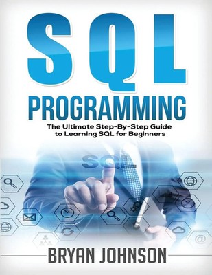 Bryan Johnson | SQL Programming The Ultimate Step-By-Step Guide to Learning...