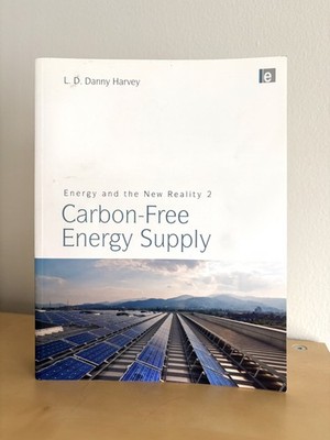 Energy and the New Reality 2 : Carbon-Free Energy Supply by L. D. Danny Harvey 