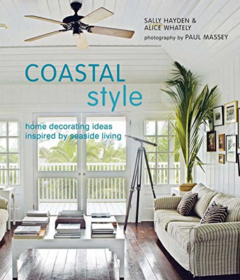 Coastal Style: Home decorating ideas inspired by seaside living - Hayden, Sally