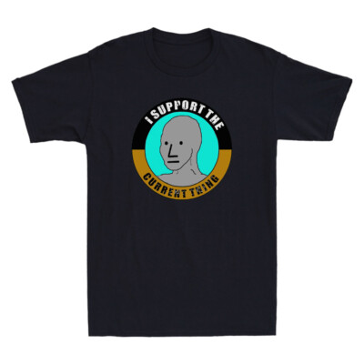 I Support The Current Thing Useful Idiot NPCs Meme Novelty Men T Shirt Black Tee