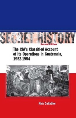 Secret History : The Cia's Classified Account of Its Operations in Guatemala,...