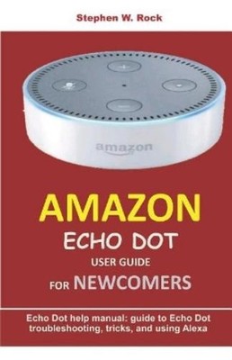Stephen W Rock Amazon Echo Dot User Guide for Newcomer (Taschenbuch) (US IMPORT)