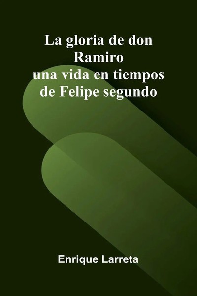 Enrique Larreta | La Gloria De Don Ramiro; Una Vida En Tiempos De Felipe Segundo-image