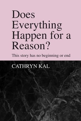 Does Everything Happen For a Reason?: This Story Has No Beginning or End by Cath