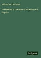 William Ewart Gladstone | Vaticanism. An Answer To Reproofs And Replies | Buch