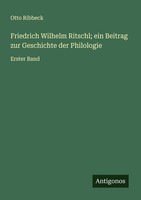 Friedrich Wilhelm Ritschl Ein Beitrag Zur Geschichte Der Philologie Otto Ribbec