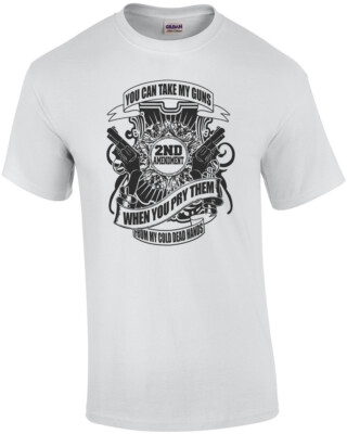 You Can Take My Guns When You Pry Them From My Cold Dead Hands T-Shirt