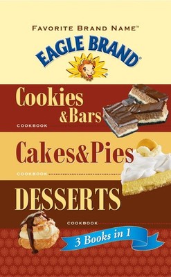 Favorite Brand Name Eagle Brand: 3 books in 1: Cookies & Bars, Cakes & Pies,...