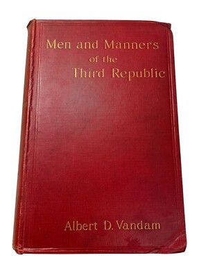 Men and Manners of the Third Republic By Albert D. Vandam 1904 Hardcover Edition