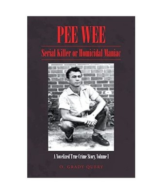 PEE WEE: Serial Killer or Homicidal Maniac: A Novelized True Crime Story, Volume