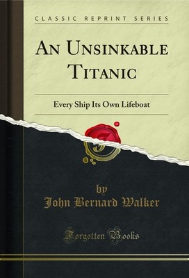 An Unsinkable Titanic: Every Ship Its Own Lifeboat (Classic Reprint)