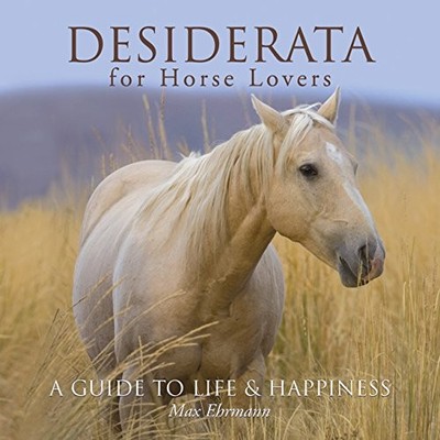 Desiderata for Horse Lovers: A Guide to Life  Happiness - Hardcover - VERY GOOD