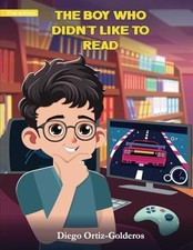 THE BOY WHO DIDN’T LIKE TO READ, Ortiz-Golderos, Diego