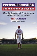 Perfect Game USA and the Future Of Baseball : How the Remaking of Youth Scout...