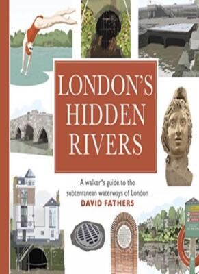 London's Hidden Rivers: A walker's guide to the subterranean w .