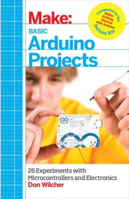 Make Basic Arduino Projects : 26 Experiments With Microcontrollers and Electr...