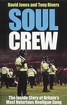 Soul Crew: The Inside Story of a Soccer Hooligan Gang, David Jones & Tony Rivers