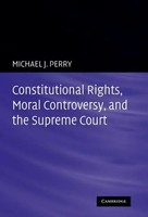 Michael J. Perry | Constitutional Rights, Moral Controversy, And The Supreme...