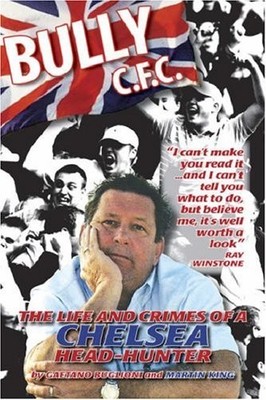 Bully C.F.C.: The Life and Crimes of a Chelsea Head-h by King, Martin 0954854292