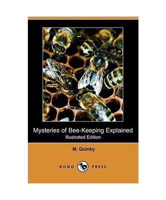 Mysteries of Bee-Keeping Explained [Illustrated Edition] [Dodo Press], M. Quinby