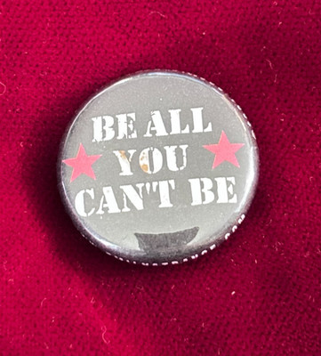 2001 Cosmic Debris BE ALL YOU CAN'T BE Humor Sassy Sarcastic Pinback Button 1''