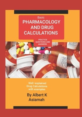 ASIAMAH - BASIC PHARMACOLOGY AND DRUG CALCULATIONS PRACTICE QUESTIONS - X555z
