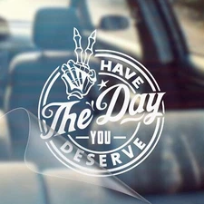 Have The Day You Deserve - Cool Car Vinyl Decal Bumper Sticker