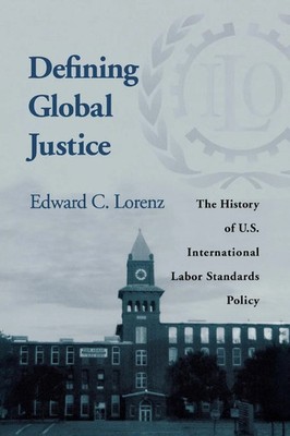 Defining Global Justice The History of U.S. International Labor Standards Policy