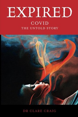 Expired: Covid the untold story by Dr Clare E H Craig