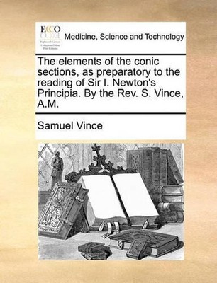 The Elements of the Conic Sections, as Preparatory to the Reading of Sir I. Newt