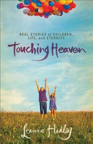 Touching Heaven: Real Stories of Children, Life, and Eternity by Leanne Hadley